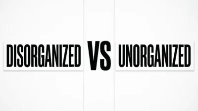 Disorganized vs Unorganized